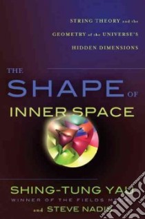 The Shape of Inner Space libro in lingua di Yau Shing-Tung, Nadis Steve, Gu Xianfeng David (ILT), Yin Xiaotian Tim (ILT)