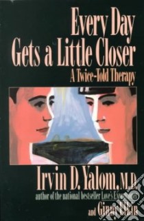 Every Day Gets a Little Closer libro in lingua di Yalom Irvin D., Elkin Ginny
