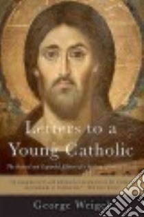 Letters to a Young Catholic libro in lingua di Weigel George