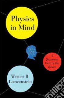 Physics in Mind libro in lingua di Loewenstein Werner R.