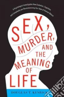 Sex, Murder, and the Meaning of Life libro in lingua di Kenrick Douglas T.