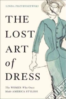 The Lost Art of Dress libro in lingua di Przybyszewski Linda