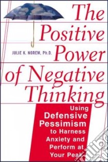 The Positive Power of Negative Thinking libro in lingua di Norem Julie K.