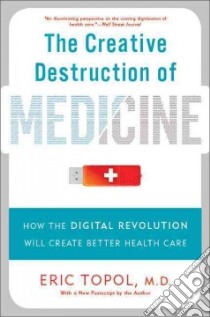 The Creative Destruction of Medicine libro in lingua di Topol Eric M.D.