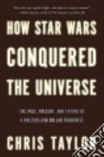 How Star Wars Conquered the Universe libro in lingua di Taylor Chris