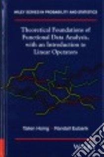 Theoretical Foundations of Functional Data Analysis, with an Introduction to Linear Operators libro in lingua di Hsing Tailen, Eubank Randall