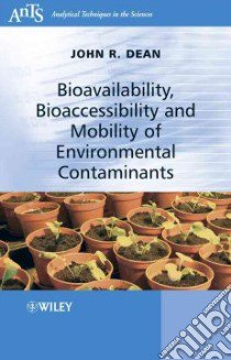 Bioavailability, Bioaccessibility and Mobility of Environmental Contaminants libro in lingua di Dean John R.