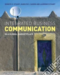 Integrated Business Communication In a Global Marketplace libro in lingua di Stuart Bonnye E., Sarow Marilyn Stine, Stuart Laurence