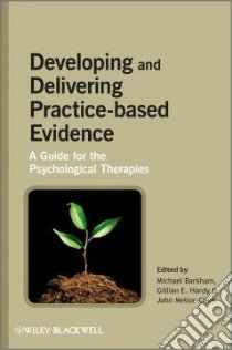 Developing and Delivering Practice-Based Evidence libro in lingua di Barkham Michael (EDT), Hardy Gillian E. (EDT), Mellor-Clark John (EDT)