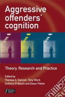 Aggressive Offenders' Cognition libro in lingua di Gannon Theresa A. (EDT), Ward Tony (EDT), Beech Anthony R. (EDT), Fisher Dawn (EDT)
