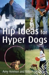 Hip Ideas for Hyper Dogs libro in lingua di Ammen Amy, Foth-regner Kitty