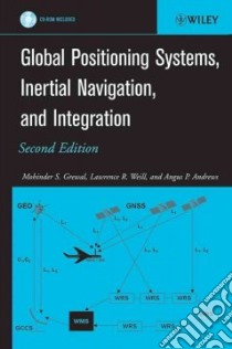 Global Positioning Systems, Inertial Navigation, And Integration libro in lingua di Grewal Mohinder S., Weill Lawrence R., Andrews Angus P.