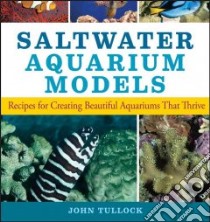 Saltwater Aquarium Models libro in lingua di Tullock John H.