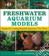 Freshwater Aquarium Models libro in lingua di Tullock John H.