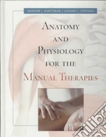 Anatomy and Physiology for the Manual Therapies libro in lingua di Kuntzman Andrew, Tortora Gerard J.