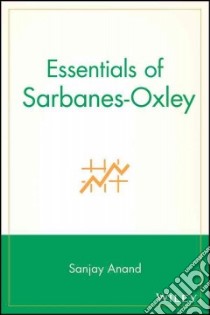 Essentials of Sarbanes-Oxley libro in lingua di Anand Sanjay