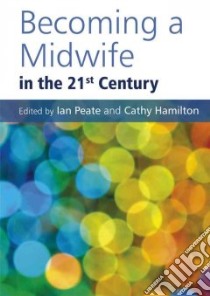 Becoming a Midwife in the 21st Century libro in lingua di Peate Ian (EDT), Hamilton Cathy (EDT)