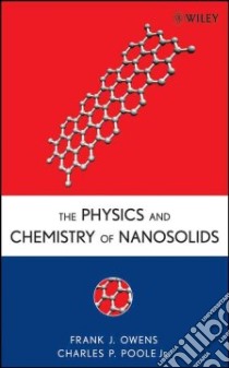 The Physics and Chemistry of Nanosolids libro in lingua di Owens Frank J., Poole Charles P. Jr.
