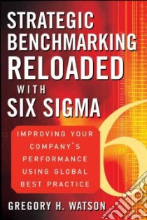 Strategic Benchmarking Reloaded With Six Sigma libro in lingua di Watson Gregory H.