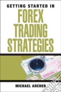 Getting Started in Forex Trading Strategies libro in lingua di Archer Michael Duane