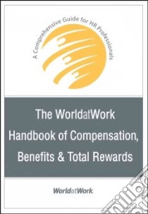 The WorldatWork Handbook of Compensation, Benefits & Total Rewards libro in lingua di Worldatwork
