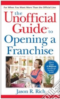 The Unofficial Guide to Opening a Franchise libro in lingua di Rich Jason R.