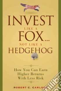 Invest Like a Fox…Not Like a Hedgehog libro in lingua di Carlson Robert C.