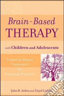 Brain-Based Therapy with Children and Adolescents libro in lingua di Arden John B. Ph.D., Linford Lloyd