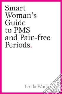 The Smart Woman's Guide to PMS and Pain-Free Periods libro in lingua di Woolven Linda