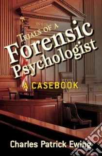 Trials of a Forensic Psychologist libro in lingua di Ewing Charles Patrick