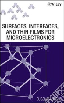 Surfaces, Interfaces, and Thin Films for Microelectronics libro in lingua di Irene Eugene A.