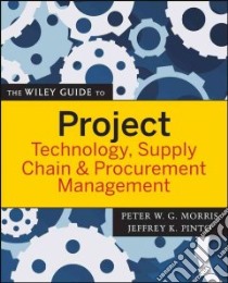 The Wiley Guide to Project Technology, Supply Chain, and Procurement Management libro in lingua di Morris Peter W. G. (EDT), Pinto Jeffrey K. (EDT)