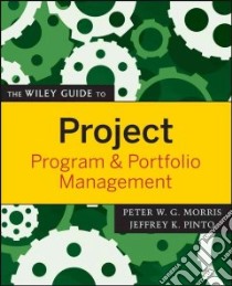 The Wiley Guide to Project, Program, and Portfolio Management libro in lingua di Morris Peter W. G. (EDT), Pinto Jeffrey K. (EDT)