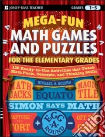 Mega-Fun Math Games And Puzzles For The Elementary Grades libro in lingua di Schiro Michael S.