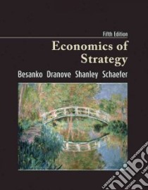 Economics of Strategy libro in lingua di Besanko David, Dranove David, Shanley Mark, Schaefer Scott
