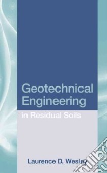 Geotechnical Engineering in Residual Soils libro in lingua di Wesley Laurence D.
