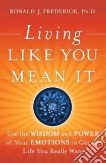 Living Like You Mean It libro in lingua di Frederick Ronald J. Ph.D.