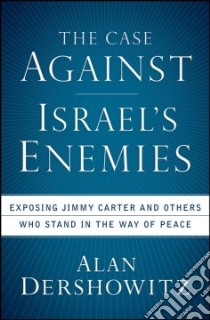 The Case Against Israel's Enemies libro in lingua di Dershowitz Alan M.