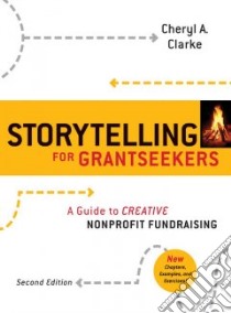 Storytelling for Grantseekers libro in lingua di Clarke Cheryl A., Phillips Frances N. (FRW)