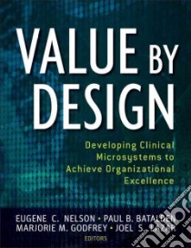 Value by Design libro in lingua di Nelson Eugene C. (EDT), Batalden Paul B. (EDT), Godfrey Marjorie M. (EDT), Lazar Joel S. (EDT), Fisher Elliott S. (FRW)