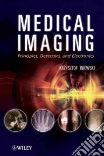 Medical Imaging Principles Detectors and Electronics libro in lingua di Iniewski Krzysztof (EDT)