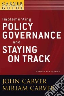 Implementing Policy Governance and Staying on Track libro in lingua di Carver John, Carver Miriam
