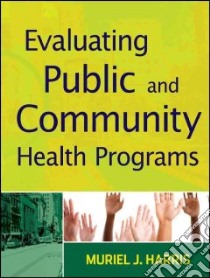 Evaluating Public and Community Health Programs libro in lingua di Harris Muriel J.