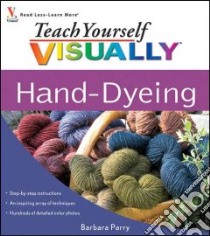 Teach Yourself Visually Hand-Dyeing libro in lingua di Parry Barbara