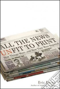All the News Unfit to Print libro in lingua di Burns Eric