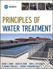 Principles of Water Treatment libro in lingua di Howe Kerry J. Ph.D., Hand David W. Ph.D., Crittenden John C. Ph.D., Trussell R. Rhodes Ph.D.