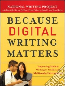 Because Digital Writing Matters libro in lingua di National Writing Project (COR), DeVoss Danielle Nicole, Eidman-Aadahl Elyse, Hicks Troy