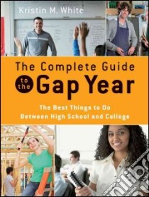The Complete Guide to the Gap Year libro in lingua di White Kristin M.