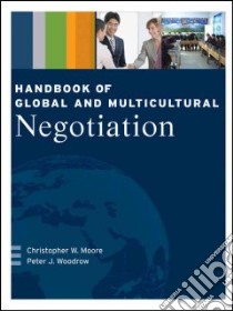 Handbook of Global and Multicultural Negotiation libro in lingua di Moore Christopher W., Woodrow Peter J.