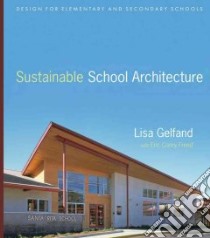Sustainable School Architecture libro in lingua di Gelfand Lisa, Freed Eric Corey (CON)